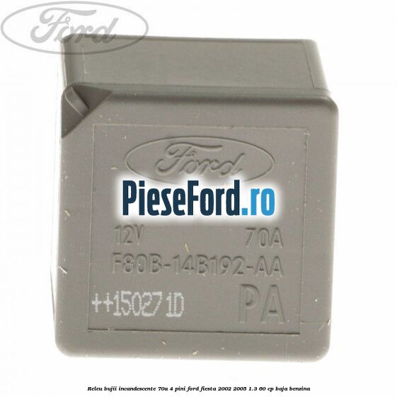 Releu bujii incandescente 70A 4 pini Ford Fiesta 2002-2005 1.3 60 cp Releu bujii incandescente 70A 4 pini Ford Fiesta 2002-2005 1.3 60 cp BAJA benzina