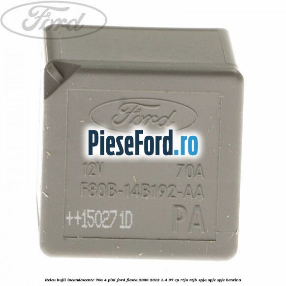 Releu bujii incandescente 70A 4 pini Ford Fiesta 2008-2012 1.4 97 cp RTJA, RTJB, SPJA, SPJC, SPJE benzina