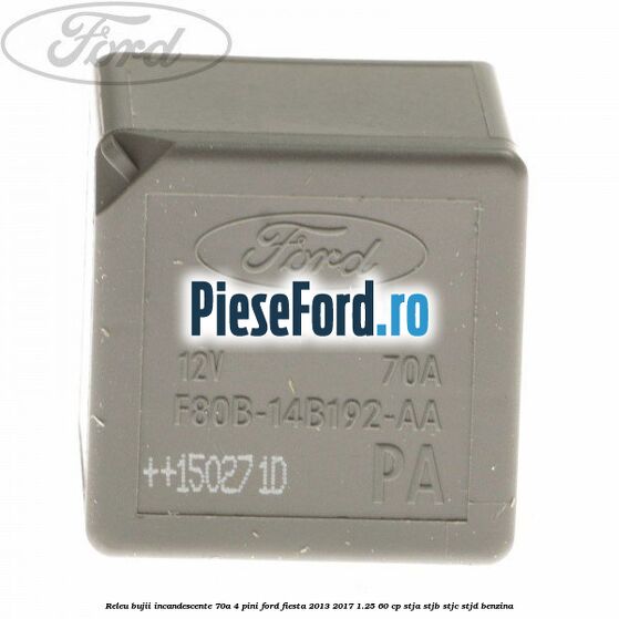 Releu bujii incandescente 70A 4 pini Ford Fiesta 2013-2017 1.25 60 cp STJA, STJB, STJC, STJD benzina