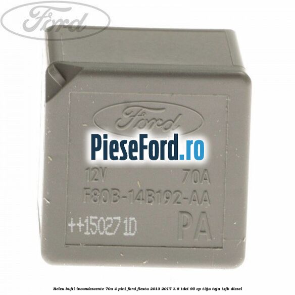 Releu bujii incandescente 70A 4 pini Ford Fiesta 2013-2017 1.6 TDCi 95 cp T3JA, TZJA, TZJB diesel