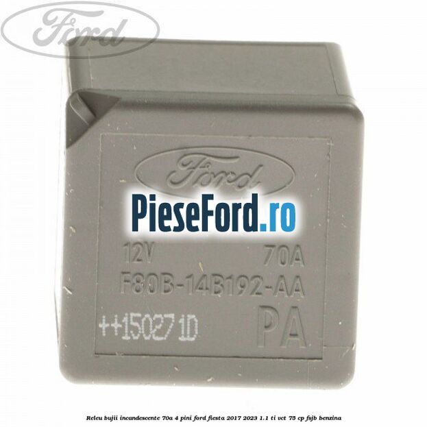 Releu bujii incandescente 70A 4 pini Ford Fiesta 2017-2023 1.1 Ti-VCT 75 cp