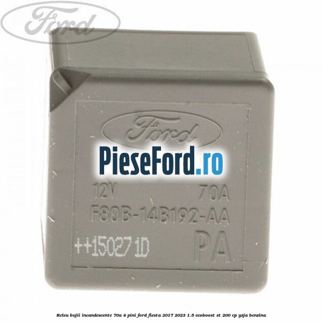 Releu bujii incandescente 70A 4 pini Ford Fiesta 2017-2023 1.5 EcoBoost ST 200 cp YZJA benzina