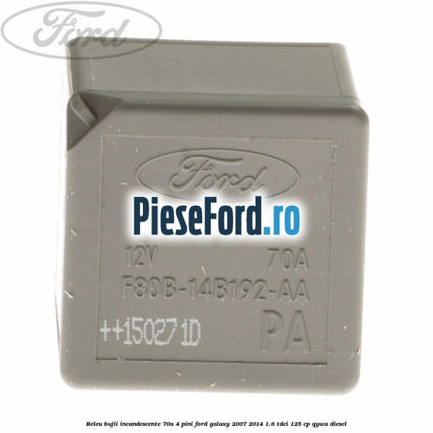 Releu bujii incandescente 70A 4 pini Ford Galaxy 2007-2014 1.8 TDCi 125 cp