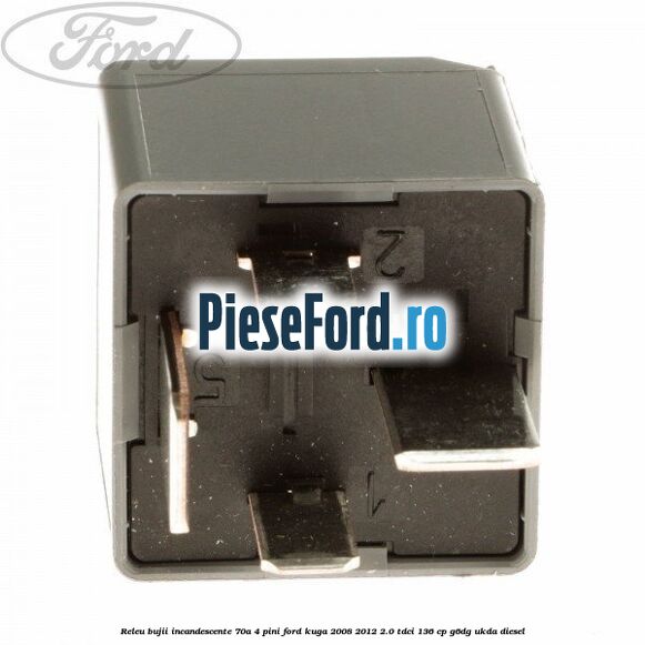 Releu bujii incandescente 70A 4 pini Ford Kuga 2008-2012 2.0 TDCi 136 cp G6DG, UKDA diesel