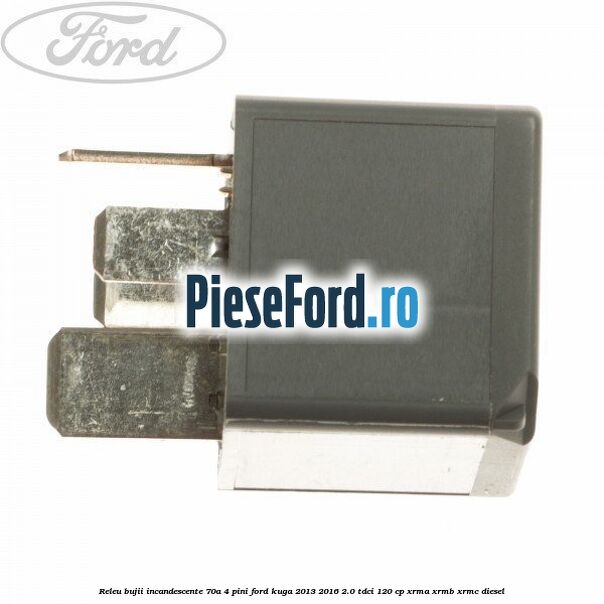 Releu bujii incandescente 70A 4 pini Ford Kuga 2013-2016 2.0 TDCi 120 cp XRMA, XRMB, XRMC diesel