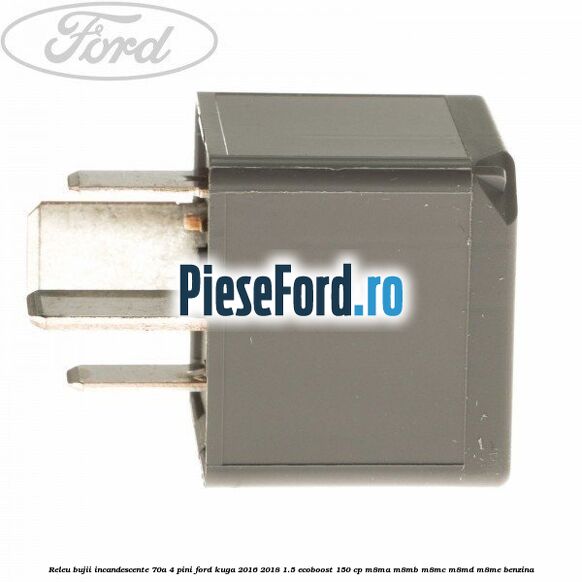 Releu bujii incandescente 70A 4 pini Ford Kuga 2016-2018 1.5 EcoBoost 150 cp M8MA, M8MB, M8MC, M8MD, M8ME benzina