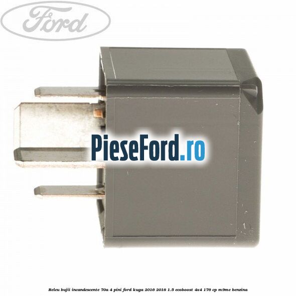 Releu bujii incandescente 70A 4 pini Ford Kuga 2016-2018 1.5 EcoBoost 4x4 176 cp M9ME benzina
