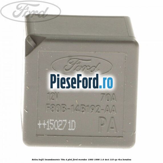 Releu bujii incandescente 70A 4 pini Ford Mondeo 1993-1996 1.8 4x4 115 cp Releu bujii incandescente 70A 4 pini Ford Mondeo 1993-1996 1.8 4x4 115 cp RKA benzina