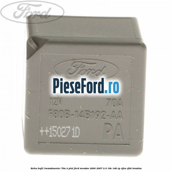 Releu bujii incandescente 70A 4 pini Ford Mondeo 2000-2007 2.0 16V 146 cp CJBA, CJBB benzina