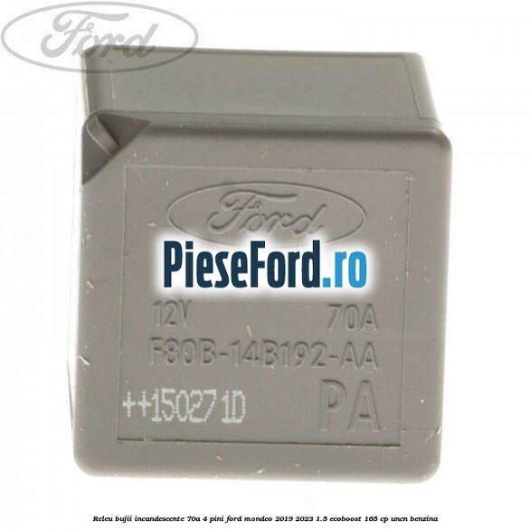 Releu bujii incandescente 70A 4 pini Ford Mondeo 2019-2023 1.5 EcoBoost 165 cp UNCN benzina