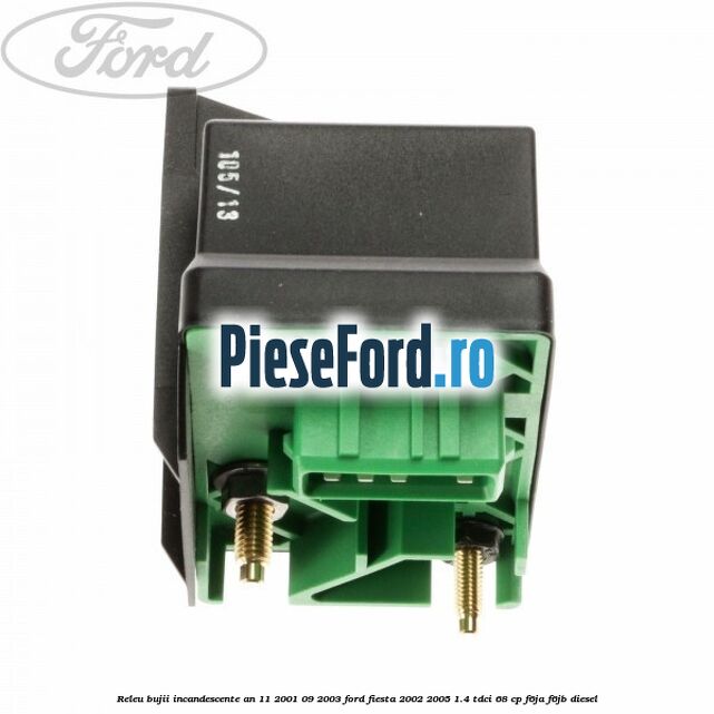 Releu bujii incandescente an 11/2001-09/2003 Ford Fiesta 2002-2005 1.4 TDCi 68 cp Releu bujii incandescente an 11/2001-09/2003 Ford Fiesta 2002-2005 1.4 TDCi 68 cp F6JA, F6JB diesel
