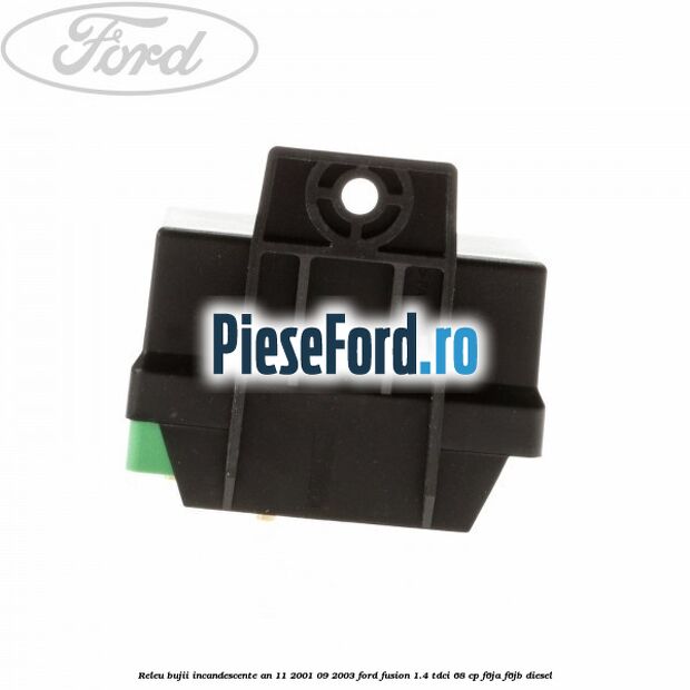 Releu bujii incandescente an 11/2001-09/2003 Ford Fusion 1.4 TDCi 68 cp F6JA, F6JB diesel