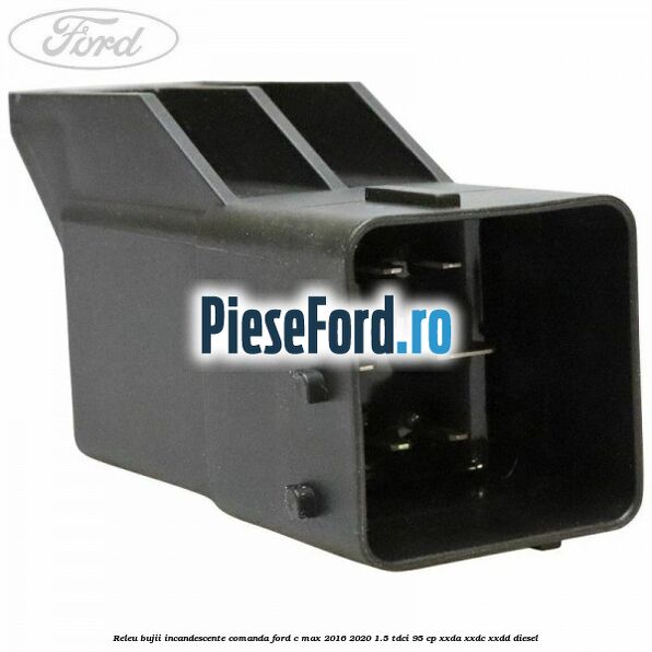Releu bujii incandescente comanda Ford C-Max 2016-2020 1.5 TDCi 95 cp XXDA, XXDC, XXDD diesel