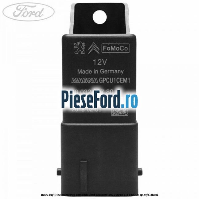 Releu bujii incandescente comanda Ford EcoSport 2013-2018 1.5 TDCi 95 cp XVJD diesel