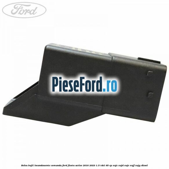 Releu bujii incandescente comanda Ford Fiesta Active 2018-2023 1.5 TDCi 85 cp XUJC, XUJD, XUJE, XUJF, XUJG diesel