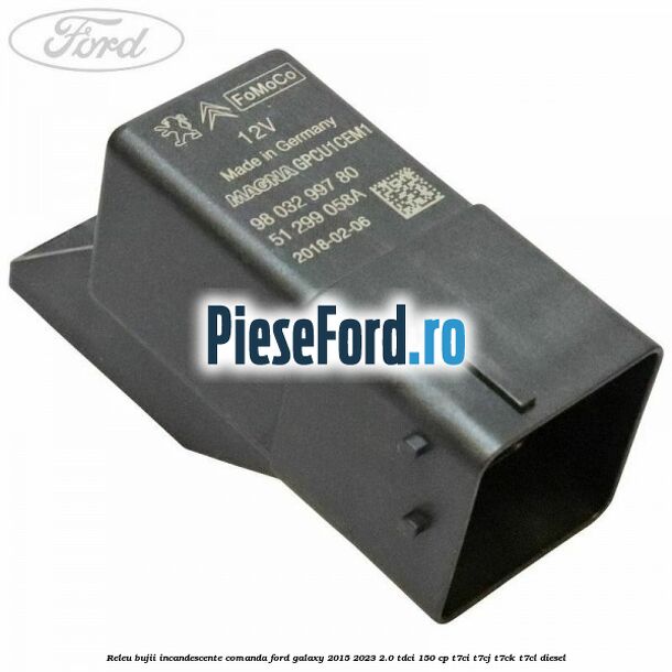 Releu bujii incandescente comanda Ford Galaxy 2015-2023 2.0 TDCi 150 cp T7CI, T7CJ, T7CK, T7CL diesel