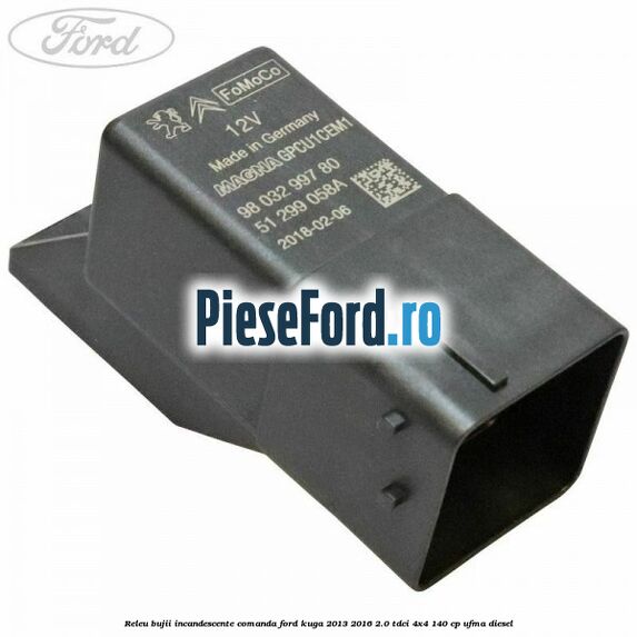 Releu bujii incandescente comanda Ford Kuga 2013-2016 2.0 TDCi 4x4 140 cp UFMA diesel
