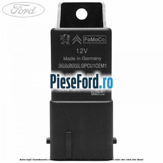 Releu bujii incandescente comanda Ford Mondeo 2014-2018 2.0 TDCi 4x4 180 cp Releu bujii incandescente comanda Ford Mondeo 2014-2018 2.0 TDCi 4x4 180 cp T8CA, T8CB, T8CC, T8CD, T8CL diesel