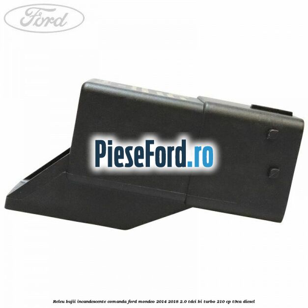 Releu bujii incandescente comanda Ford Mondeo 2014-2018 2.0 TDCi Bi-Turbo 210 cp T9CA diesel