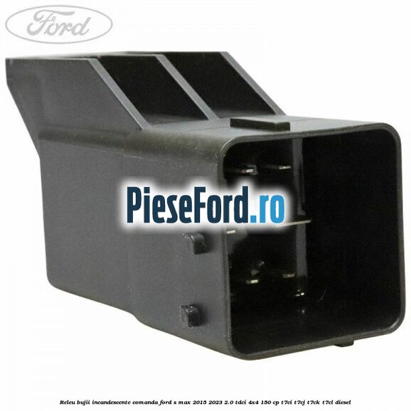 Releu bujii incandescente comanda Ford S-Max 2015-2023 2.0 TDCi 4x4 150 cp T7CI, T7CJ, T7CK, T7CL diesel