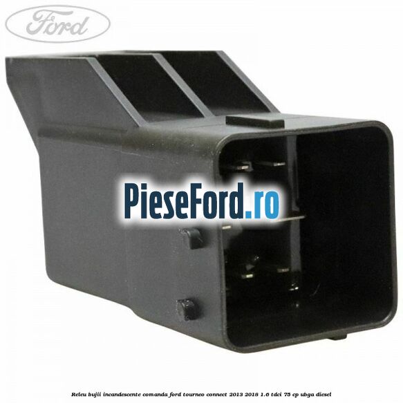 Releu bujii incandescente comanda Ford Tourneo Connect 2013-2018 1.6 TDCi 75 cp UBGA diesel