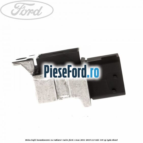 Releu bujii incandescente cu radiator racire Ford C-Max 2011-2015 2.0 TDCi 115 cp TYDA diesel