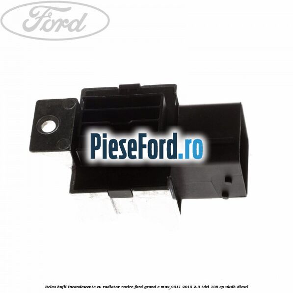 Releu bujii incandescente cu radiator racire Ford Grand C-Max 2011-2015 2.0 TDCi 136 cp Releu bujii incandescente cu radiator racire Ford Grand C-Max 2011-2015 2.0 TDCi 136 cp UKDB diesel