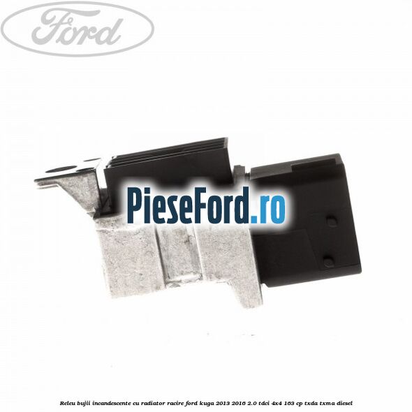 Releu bujii incandescente cu radiator racire Ford Kuga 2013-2016 2.0 TDCi 4x4 163 cp TXDA, TXMA diesel