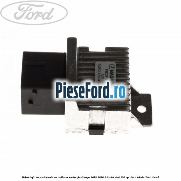 Releu bujii incandescente cu radiator racire Ford Kuga 2013-2016 2.0 TDCi 4x4 180 cp T8MA, T8MB, T8MC diesel