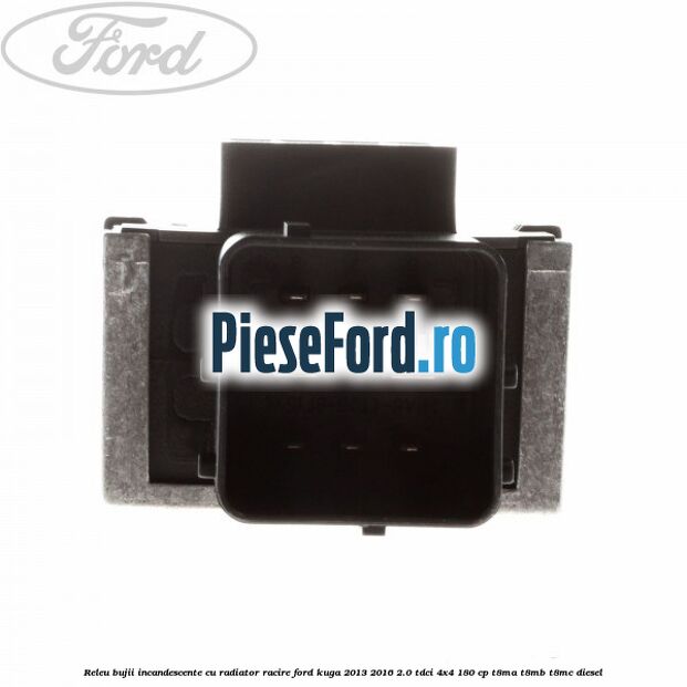Releu bujii incandescente cu radiator racire Ford Kuga 2013-2016 2.0 TDCi 4x4 180 cp T8MA, T8MB, T8MC diesel