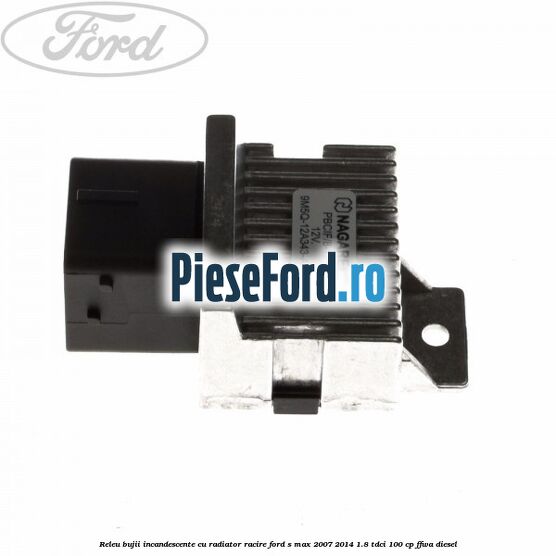 Releu bujii incandescente cu radiator racire Ford S-Max 2007-2014 1.8 TDCi 100 cp FFWA diesel