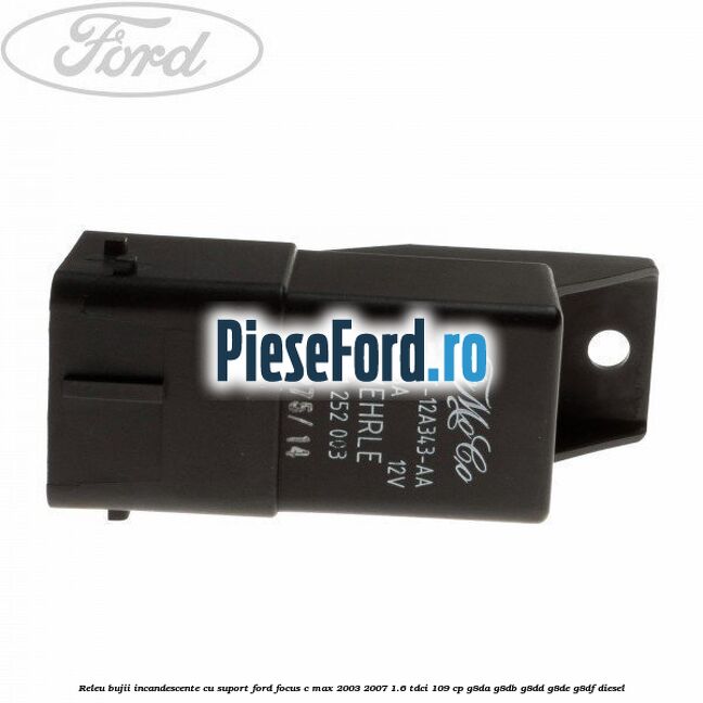 Releu bujii incandescente cu suport Ford Focus C-Max 2003-2007 1.6 TDCi 109 cp G8DA, G8DB, G8DD, G8DE, G8DF diesel