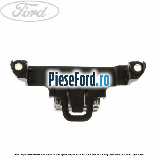 Releu bujii incandescente cu suport metalic Ford Ranger 2012-2015 3.2 TDCi 4x4 200 cp Releu bujii incandescente cu suport metalic Ford Ranger 2012-2015 3.2 TDCi 4x4 200 cp ENSA, SA2R, SA2S, SA2W, SAFA diesel