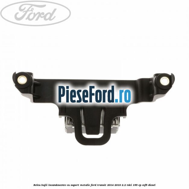 Releu bujii incandescente cu suport metalic Ford Transit 2014-2018 2.2 TDCi 155 cp CVF5 diesel