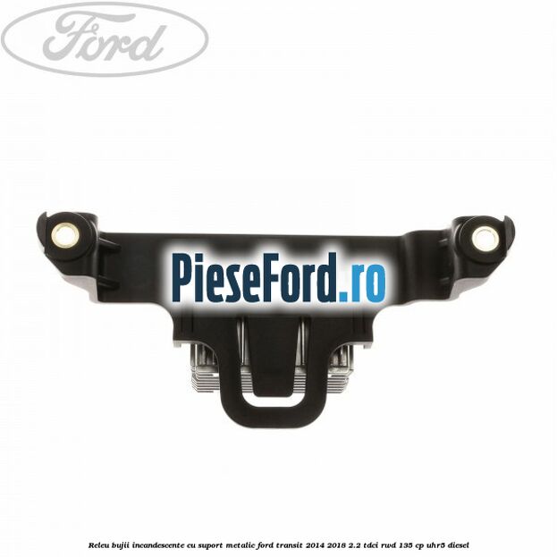 Releu bujii incandescente cu suport metalic Ford Transit 2014-2018 2.2 TDCi RWD 135 cp Releu bujii incandescente cu suport metalic Ford Transit 2014-2018 2.2 TDCi RWD 135 cp UHR5 diesel