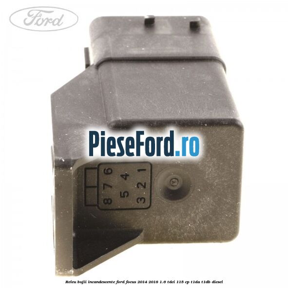 Releu bujii incandescente Ford Focus 2014-2018 1.6 TDCi 115 cp Releu bujii incandescente Ford Focus 2014-2018 1.6 TDCi 115 cp T1DA, T1DB diesel
