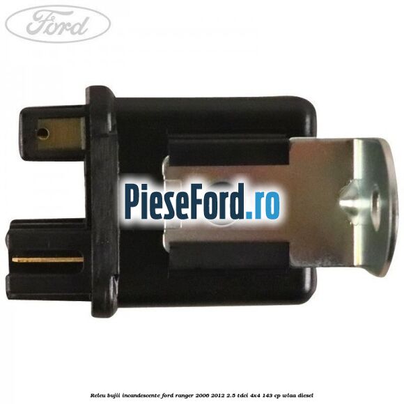 Releu bujii incandescente Ford Ranger 2006-2012 2.5 TDCi 4x4 143 cp WLAA diesel