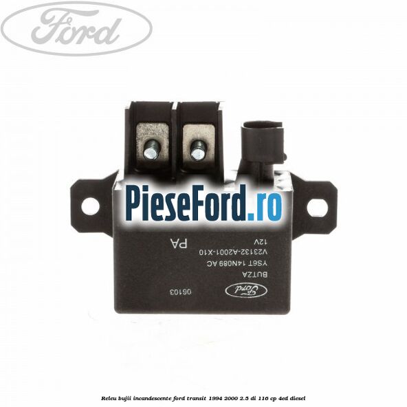 Releu bujii incandescente Ford Transit 1994-2000 2.5 DI 116 cp Releu bujii incandescente Ford Transit 1994-2000 2.5 DI 116 cp 4ED diesel