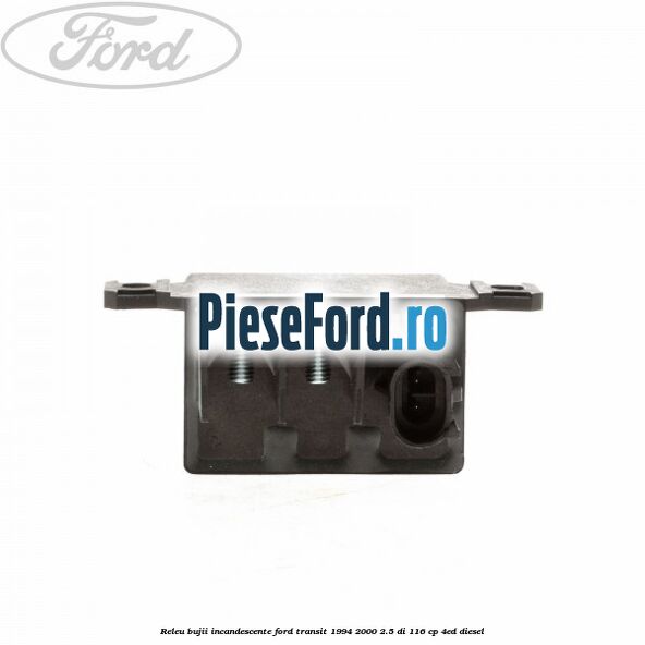 Releu bujii incandescente Ford Transit 1994-2000 2.5 DI 116 cp Releu bujii incandescente Ford Transit 1994-2000 2.5 DI 116 cp 4ED diesel