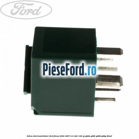 Releu electroventilator Ford Focus 2004-2007 2.0 TDCi 136 cp G6DA, G6DB, G6DD, G6DG diesel