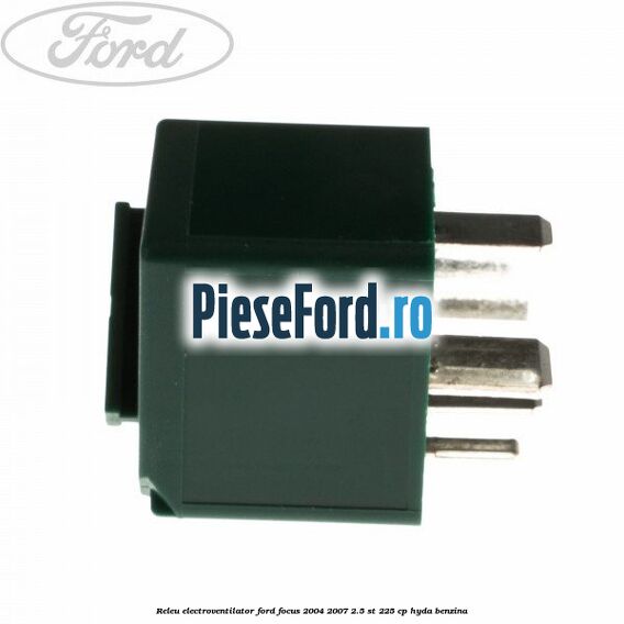 Releu electroventilator Ford Focus 2004-2007 2.5 ST 225 cp Releu electroventilator Ford Focus 2004-2007 2.5 ST 225 cp HYDA benzina