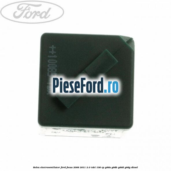 Releu electroventilator Ford Focus 2008-2011 2.0 TDCi 136 cp G6DA, G6DB, G6DD, G6DG diesel