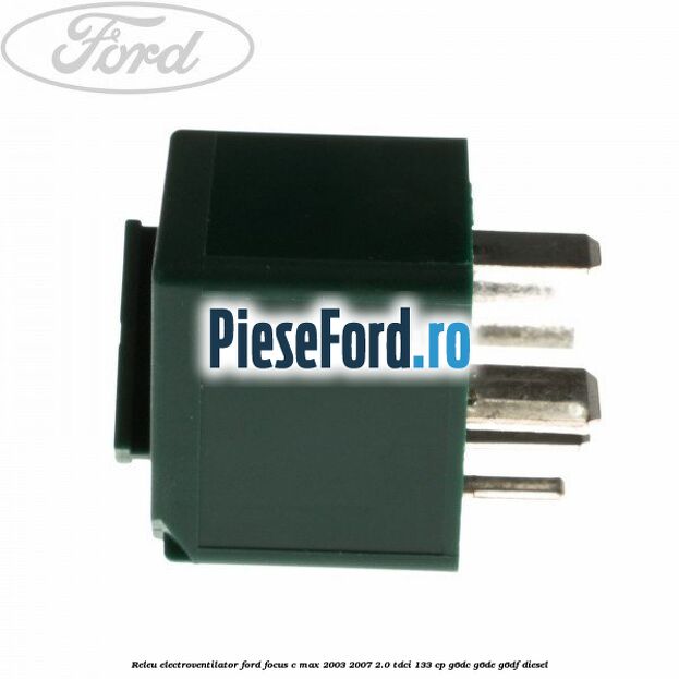 Releu electroventilator Ford Focus C-Max 2003-2007 2.0 TDCi 133 cp Releu electroventilator Ford Focus C-Max 2003-2007 2.0 TDCi 133 cp G6DC, G6DE, G6DF diesel