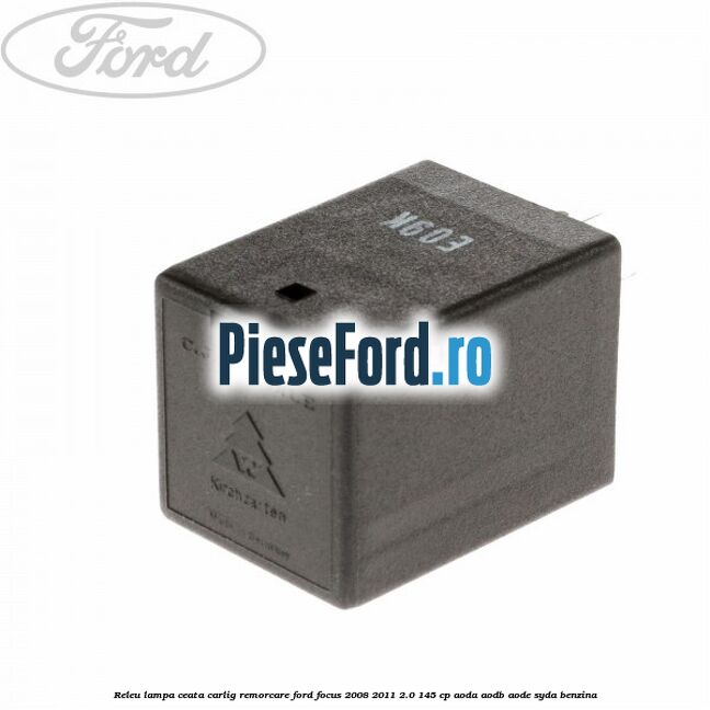 Releu lampa ceata carlig remorcare Ford Focus 2008-2011 2.0 145 cp Releu lampa ceata carlig remorcare Ford Focus 2008-2011 2.0 145 cp AODA, AODB, AODE, SYDA benzina