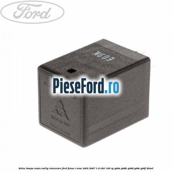 Releu lampa ceata carlig remorcare Ford Focus C-Max 2003-2007 1.6 TDCi 109 cp G8DA, G8DB, G8DD, G8DE, G8DF diesel