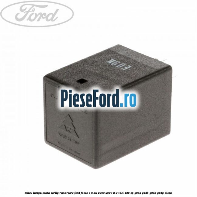Releu lampa ceata carlig remorcare Ford Focus C-Max 2003-2007 2.0 TDCi 136 cp Releu lampa ceata carlig remorcare Ford Focus C-Max 2003-2007 2.0 TDCi 136 cp G6DA, G6DB, G6DD, G6DG diesel
