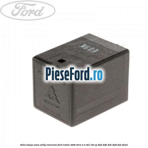 Releu lampa ceata carlig remorcare Ford Transit 2006-2014 2.2 TDCi 100 cp Releu lampa ceata carlig remorcare Ford Transit 2006-2014 2.2 TDCi 100 cp DRFA, DRFB, DRFC, DRFD, DRFE diesel