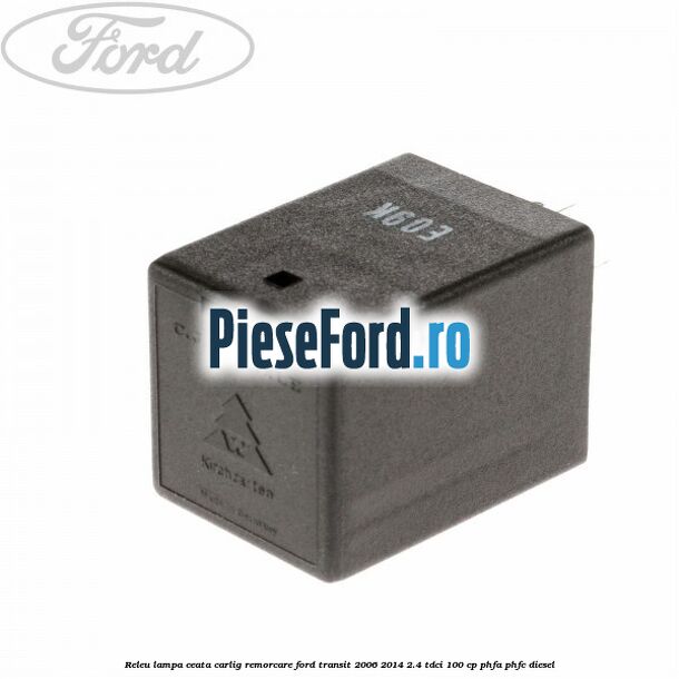 Releu lampa ceata carlig remorcare Ford Transit 2006-2014 2.4 TDCi 100 cp Releu lampa ceata carlig remorcare Ford Transit 2006-2014 2.4 TDCi 100 cp PHFA, PHFC diesel