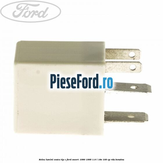 Releu lumini ceata tip C Ford Escort 1990-1995 1.8 i 16V 105 cp RDA benzina