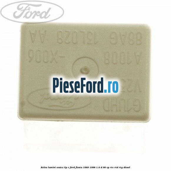 Releu lumini ceata tip C Ford Fiesta 1989-1996 1.8 D 60 cp RTC, RTD, RTG diesel